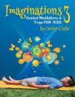 Imaginations 3: Guided Meditations and Yoga for Kids By Carolyn Clarke Cover Image