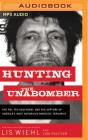 Hunting the Unabomber: The FBI, Ted Kaczynski, and the Capture of America's Most Notorious Domestic Terrorist By Lis Wiehl, Lisa Pulitzer (With), Lis Wiehl (Read by) Cover Image