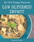 Ah! 303 Yummy Low Glycemic Impact Recipes: Yummy Low Glycemic Impact Cookbook - Where Passion for Cooking Begins By Sharon Wilson Cover Image