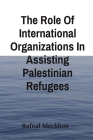 The Role Of International Organizations In Assisting Palestinian Refugees By Rafeal Mechlore Cover Image