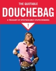The Quotable Douchebag: A Treasury of Spectacularly Stupid Remarks Cover Image