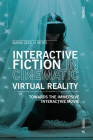 Interactive Fiction in Cinematic Virtual Reality: Towards the Immersive Interactive Movie By Maria Cecilia Reyes Cover Image