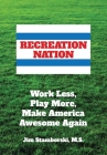 Recreation Nation: Work Less, Play More, Make America Awesome Again Cover Image