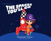 The Spaces You'll Go: Out-of-This-World Careers for Little Big Dreamers By Rachael Mann, Nacho Huizar (Illustrator) Cover Image