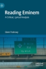 Reading Eminem: A Critical, Lyrical Analysis By Glenn Fosbraey Cover Image