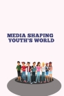 Media Shaping Youth's World Cover Image