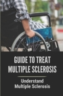Guide To Treat Multiple Sclerosis: Understand Multiple Sclerosis: Health Guide About Sclerosis Cover Image