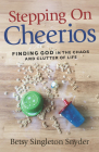 Stepping on Cheerios: Finding God in the Chaos and Clutter of Life Cover Image