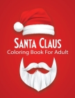 Santa Claus Coloring Book For Adult: New and Expanded Editions, Unique Designs, Ornaments, Christmas Trees, Wreaths, and More. Cover Image