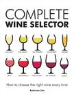 Complete Wine Selector: How to Choose the Right Wine Every Time By Katherine Cole, Hugh Johnson (Foreword by) Cover Image