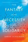 The Fantasy and Necessity of Solidarity By Sarah Schulman Cover Image