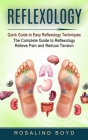 Reflexology: Quick Guide to Easy Reflexology Techniques (The Complete Guide to Reflexology Relieve Pain and Reduce Tension) By Rosalind Boyd Cover Image