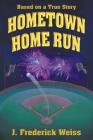 Hometown Home Run (Based on a True Story) By J. Frederick Weiss Cover Image