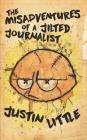 The Misadventures of a Jilted Journalist By Justin Little Cover Image