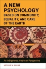 A New Psychology Based on Community, Equality, and Care of the Earth: An Indigenous American Perspective By Arthur Blume Cover Image