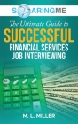 SoaringME The Ultimate Guide to Successful Financial Services Job Interviewing By M. L. Miller Cover Image