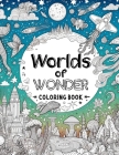 Worlds of Wonder Coloring Book: Where Fantasy Becomes Reality and Every Colorful Conception Brings to Life a New Tale of Mystery, Marvel, and Miracles Cover Image
