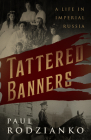 Tattered Banners: An Autobiography By Paul Rodzianko, Gary Saul Morson (Foreword by) Cover Image