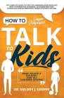 How to Talk to Kids: The Complete Guide to Effective Communication with Kids with 10 Interactive Scenarios, to Understand Kids' Psychology Cover Image