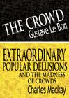 The Crowd & Extraordinary Popular Delusions and the Madness of Crowds By Gustave Lebon, Charles MacKay Cover Image