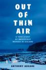 Out of Thin Air: A True Story of Impossible Murder in Iceland By Anthony Adeane Cover Image