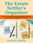 The Estate Settler's Organizer: For Settling an Unmarried Friend or Family Member's Estate By Teresa M. O'Brien Cover Image