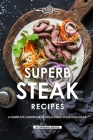 Superb Steak Recipes: A Complete Cookbook of Delectable Steak Dish Ideas! By Barbara Riddle Cover Image