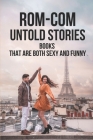 Rom-Com Untold Stories: Books That Are Both Sexy And Funny: Love Novels Books Cover Image