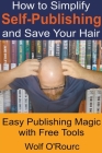 How to Simplify Self-Publishing and Save Your Hair By Wolf O'Rourc Cover Image