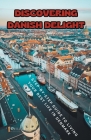 Discovering Danish Delight: A Step-by-Step Guide to Living Your Best Life in Denmark By William Jones Cover Image