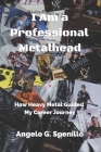 I Am a Professional Metalhead: How Heavy Metal Guided My Career Journey By Megan Prikhodko (Editor), Angelo G. Spenillo Cover Image