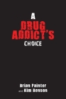 A Drug Addict's Choice By Brian Painter, Kim Benson Cover Image