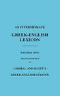 An Intermediate Greek-English Lexicon: Founded Upon the Seventh Edition of Liddell and Scott's Greek-English Lexicon By H. G. Liddell (Editor), Robert Scott (Editor) Cover Image