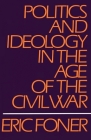 Politics and Ideology in the Age of the Civil War By Eric Foner Cover Image