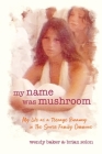 my name was mushroom: My Life as a Teenage Runaway in The Source Family Commune Cover Image