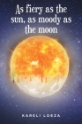 As fiery as the sun, as moody as the moon By Kareli Loeza Cover Image