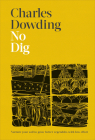 No Dig: Nurture Your Soil to Grow Better Veg with Less Effort By Charles Dowding, Jonathan Buckley (Photographs by) Cover Image