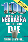 100 Things to Do in Nebraska Before You Die, 2nd Edition (100 Things to Do Before You Die) By Tim And Lisa Trudell Cover Image