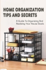 Home Organization Tips And Secrets: A Guide To Organizing And Realizing Your House Goals: Organizational Principles To Help Families In Modern Day By Alden Reino Cover Image