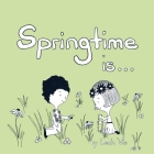 Springtime Is...: A Children's Book about the Wonder of the Season of Spring By Leah Vis Cover Image