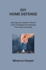DIY Home Defense: Securing Your Castle in Times of Crisis Strategies for Protecting Your Home and Family Cover Image