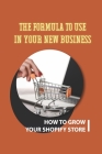 The Formula To Use In Your New Business: How To Grow Your Shopify Store: Searching For Profitable Products Cover Image