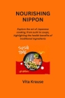 Nourishing Nippon: Explore the art of Japanese cooking, from sushi to soups, highlighting the health benefits of traditional ingredients By Vita Krause Cover Image