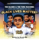 The Ellises & The Time Machine: Why Do We Have To Say Black Lives Matter? By Devale Ellis, Hh -Pax (Illustrator), Heddrick McBride (Prepared by) Cover Image
