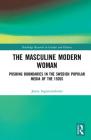 The Masculine Modern Woman: Pushing Boundaries in the Swedish Popular Media of the 1920s (Routledge Research in Gender and History #34) By Jenny Ingemarsdotter Cover Image