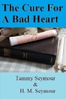 A Cure for A Bad Heart By H. M. Seymour, Tammy Seymour Cover Image
