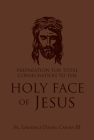 Preparation for Total Consecration to the Holy Face of Jesus: How God Draws the Soul Into the Purgative, Illuminative, and Unitive Ways Cover Image