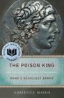 The Poison King: The Life and Legend of Mithradates, Rome's Deadliest Enemy By Adrienne Mayor Cover Image
