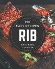 150 Easy Rib Recipes: An Easy Rib Cookbook for Your Gathering By Barabara Dickson Cover Image