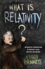 What Is Relativity?: An Intuitive Introduction to Einstein's Ideas, and Why They Matter By Jeffrey Bennett Cover Image